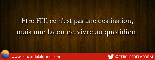 Etre FIT, ce n'est pas une destination, mais une façon de vivre au quotidien.