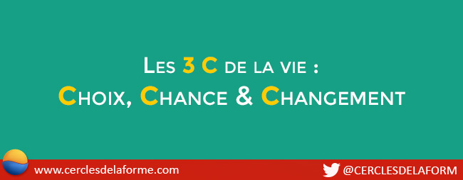 Les 3 C de la vie : Choix, Chance et Changement