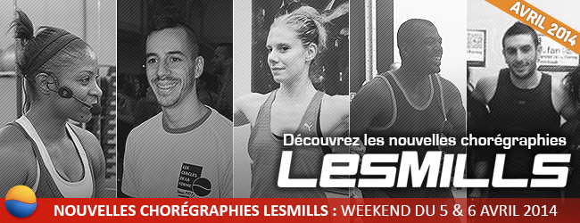 Nouvelles Chorégraphies LesMills : SAmedi 5 et Dimanche 6 Avril 2014